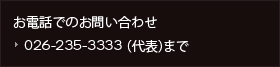 お電話でのお問い合わせ　026-235-3333（代表）まで